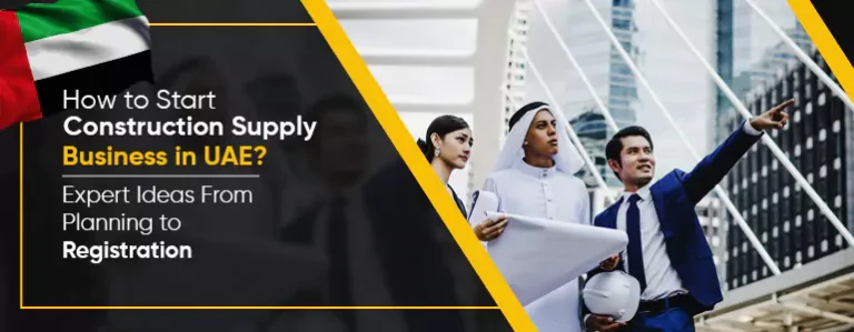 How to Start Construction Supply Business in UAE? Expert Ideas From Planning to Registration