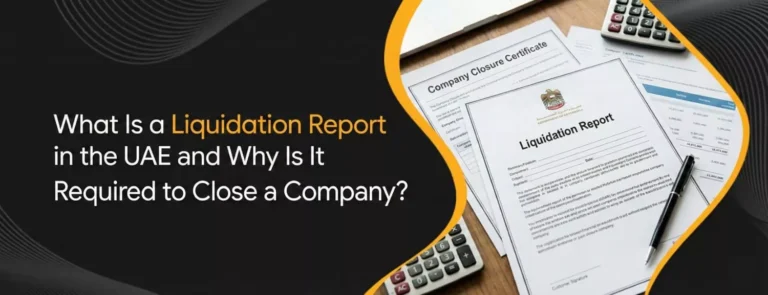 What Is a Liquidation Report in the UAE and Why Is It Required to Close a Company
