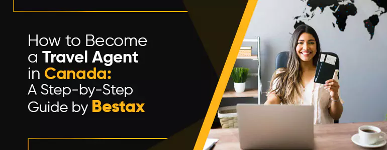 How to Become a Travel Agent in Canada: A Step-by-Step Guide by Bestax