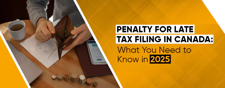 Penalty for Late Tax Filing in Canada: What You Need to Know in 2025
