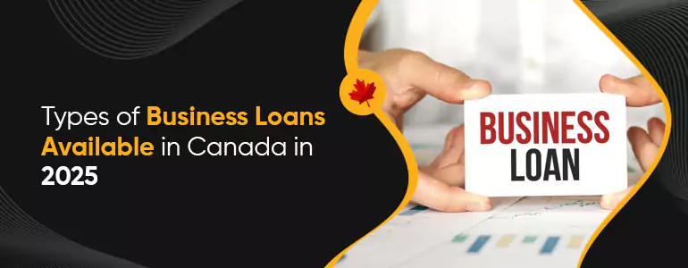 Types of Business Loans Available in Canada in 2025