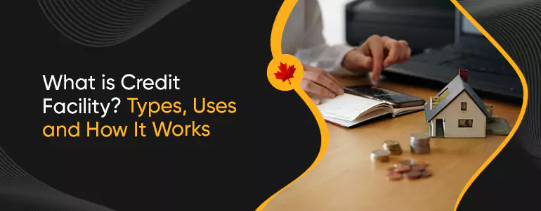 What is a Credit Facility? Types, Uses, and How It Works