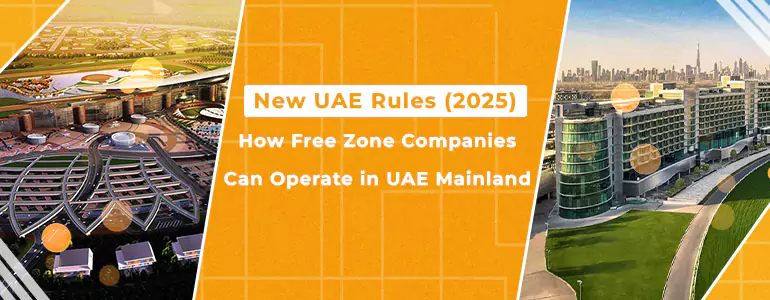 How Free Zone Companies Can Operate in UAE Mainland - New Rules (2025)
