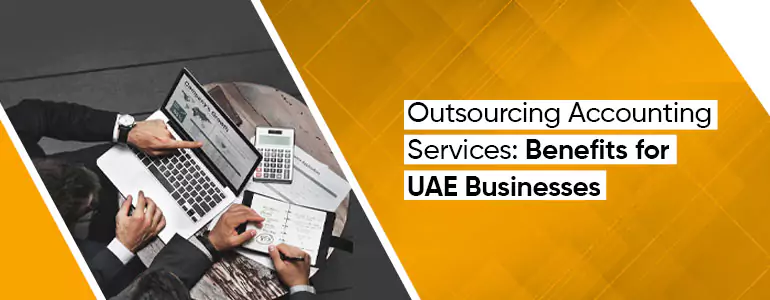 Outsourcing Accounting Services: Benefits for UAE Businesses
