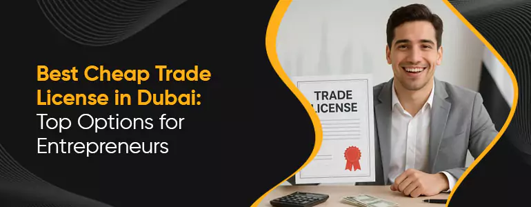Best Cheap Trade License in Dubai: Top Options for Entrepreneurs