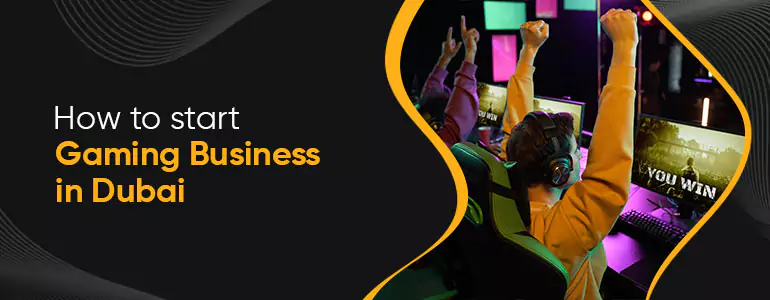 How to Start a Gaming Business in Dubai