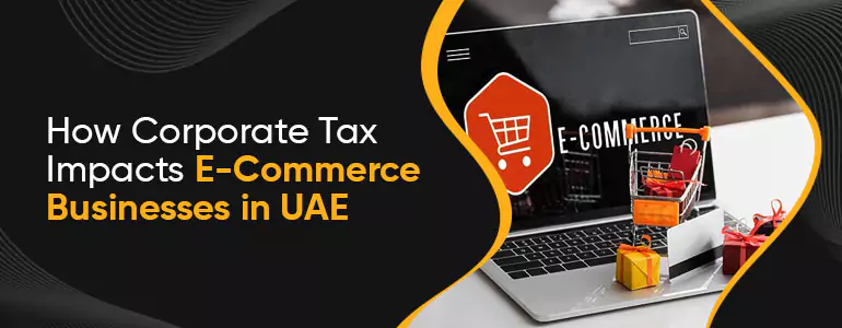 How Corporate Tax Impact on E-Commerce Businesses in the UAE