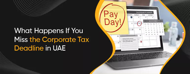 What Happens If You Miss the Corporate Tax Deadline in the UAE (2025)