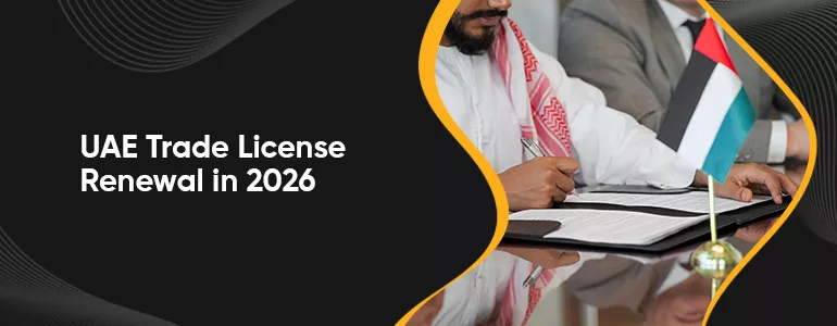 UAE Trade License Renewal in 2026 - What You Need to Know