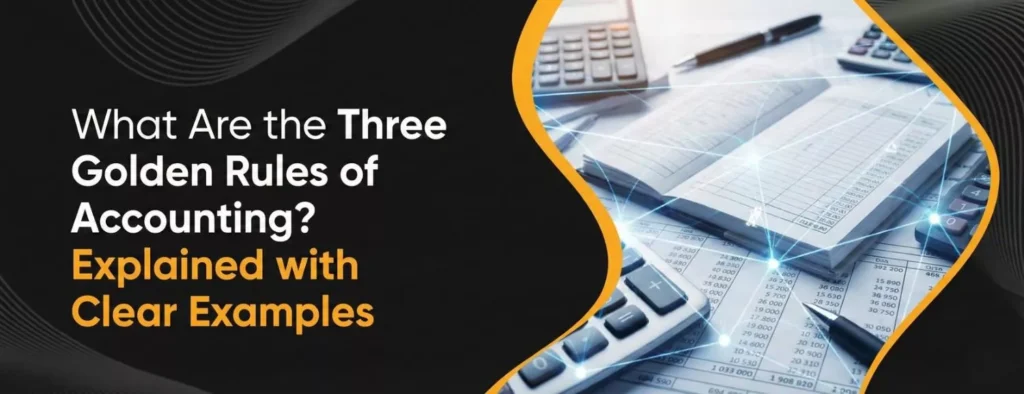 What Are the Three Golden Rules of Accounting Explained with Clear Examples