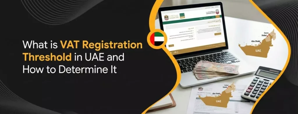 What is VAT Registration Threshold in UAE and How to Determine It