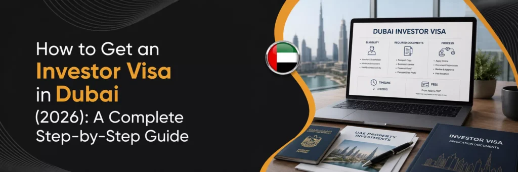 How to Get an Investor Visa in Dubai (2026) A Complete Step-by-Step Guide