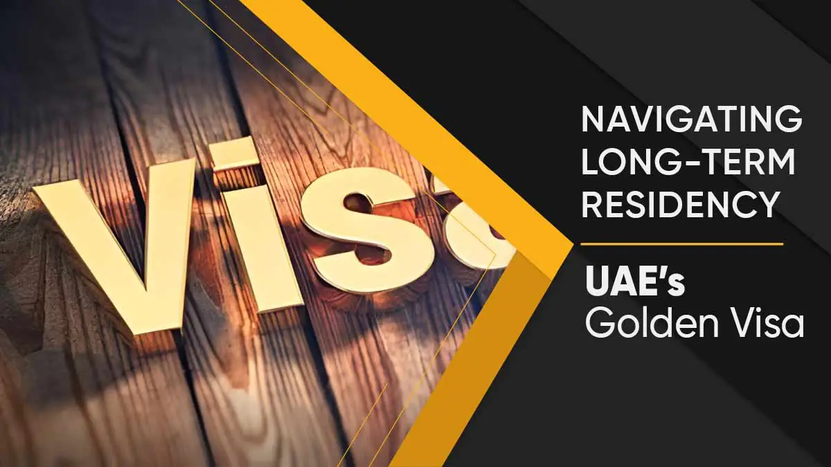 Navigating Long-Term Residency UAE’s Golden Visa