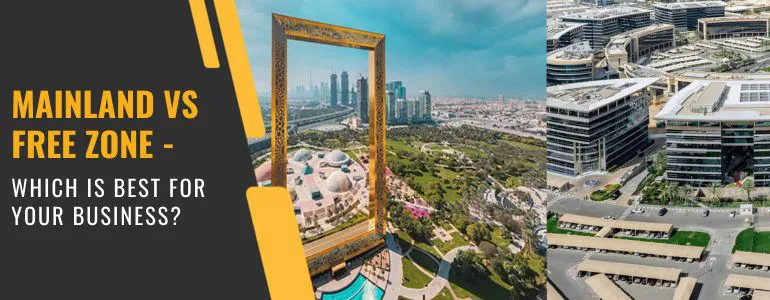 Mainland vs Free Zone - Which is Best for Your Business